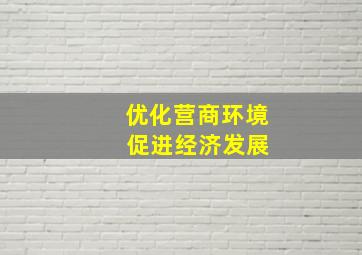 优化营商环境 促进经济发展